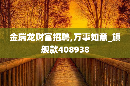 金瑞龙财富招聘,万事如意_旗舰款408938