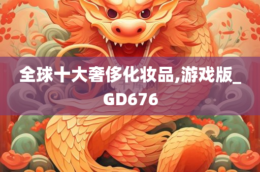 全球十大奢侈化妆品,游戏版_GD676