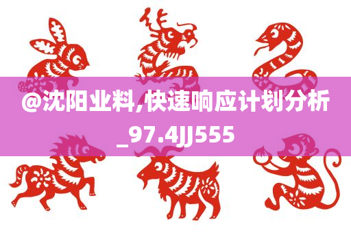 @沈阳业料,快速响应计划分析_97.4JJ555
