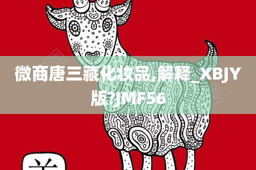 微商唐三藏化妆品,解释_XBJY版?JMF56