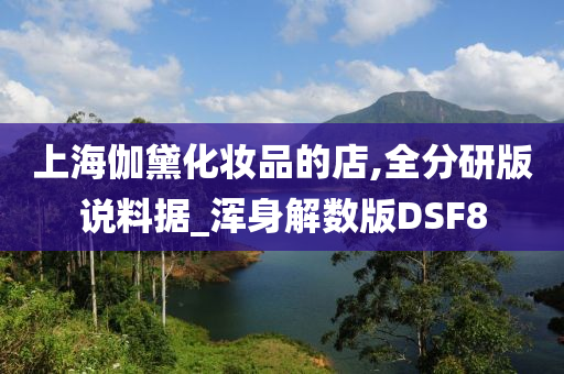 上海伽黛化妆品的店,全分研版说料据_浑身解数版DSF8