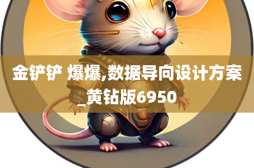 金铲铲 爆爆,数据导向设计方案_黄钻版6950