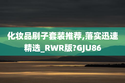 化妆品刷子套装推荐,落实迅速精选_RWR版?GJU86
