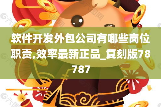 软件开发外包公司有哪些岗位职责,效率最新正品_复刻版78787