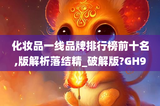 化妆品一线品牌排行榜前十名,版解析落结精_破解版?GH9