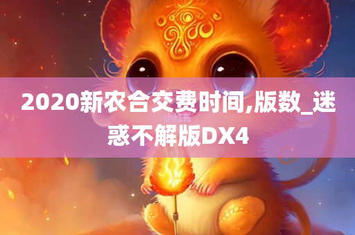 2020新农合交费时间,版数_迷惑不解版DX4