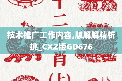 技术推广工作内容,版解解精析挑_CXZ版GD676