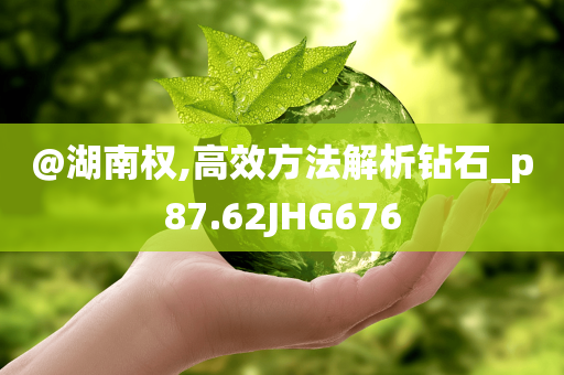 @湖南权,高效方法解析钻石_p87.62JHG676
