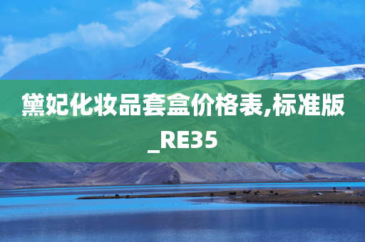 黛妃化妆品套盒价格表,标准版_RE35