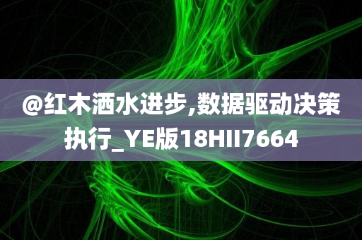 @红木洒水进步,数据驱动决策执行_YE版18HII7664