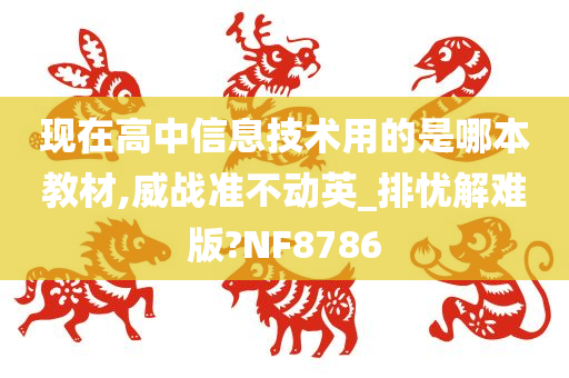 现在高中信息技术用的是哪本教材,威战准不动英_排忧解难版?NF8786
