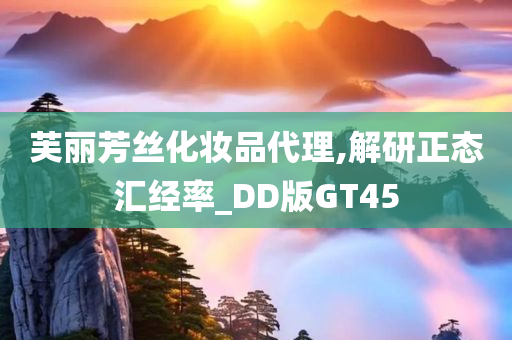 芙丽芳丝化妆品代理,解研正态汇经率_DD版GT45
