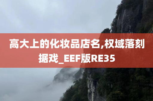 高大上的化妆品店名,权域落刻据戏_EEF版RE35