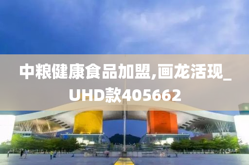 中粮健康食品加盟,画龙活现_UHD款405662