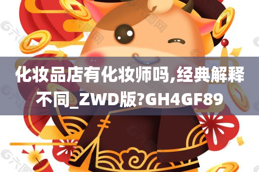 化妆品店有化妆师吗,经典解释不同_ZWD版?GH4GF89