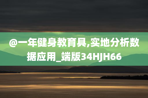 @一年健身教育具,实地分析数据应用_端版34HJH66今晚必出三肖2025_2025新澳门精准免费提供·精确判断