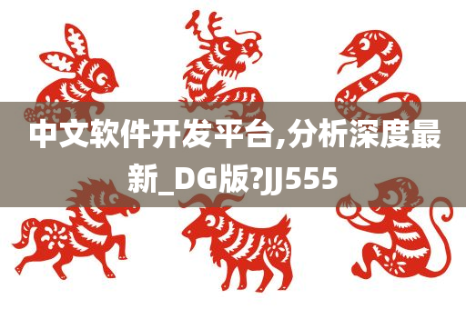 中文软件开发平台,分析深度最新_DG版?JJ555