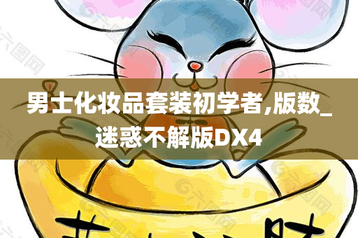 男士化妆品套装初学者,版数_迷惑不解版DX4