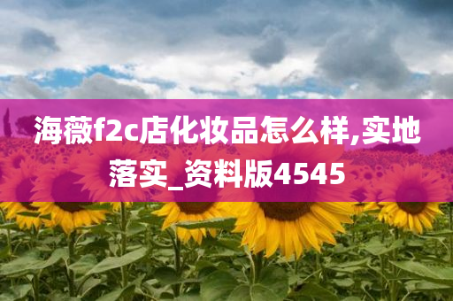 海薇f2c店化妆品怎么样,实地落实_资料版4545