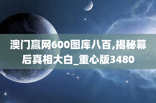澳门赢网600图库八百,揭秘幕后真相大白_重心版3480