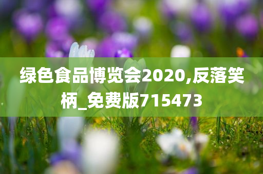 绿色食品博览会2020,反落笑柄_免费版715473