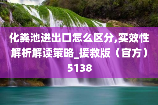 化粪池进出口怎么区分,实效性解析解读策略_援救版（官方）5138