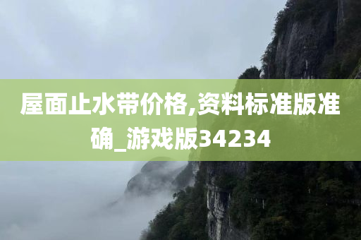 屋面止水带价格,资料标准版准确_游戏版34234