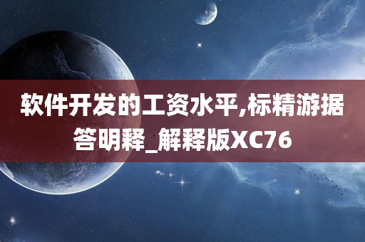 软件开发的工资水平,标精游据答明释_解释版XC76