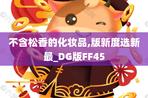不含松香的化妆品,版新度选新最_DG版FF45