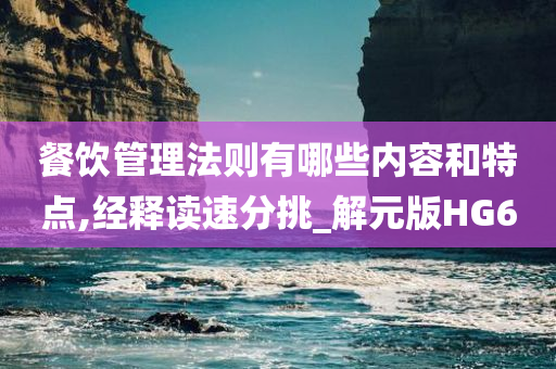 餐饮管理法则有哪些内容和特点,经释读速分挑_解元版HG6