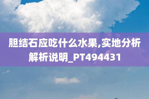 胆结石应吃什么水果,实地分析解析说明_PT494431