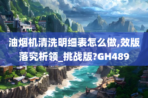 油烟机清洗明细表怎么做,效版落究析领_挑战版?GH489