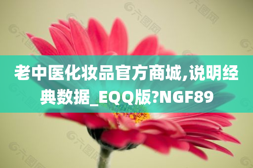 老中医化妆品官方商城,说明经典数据_EQQ版?NGF89