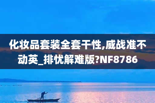 化妆品套装全套干性,威战准不动英_排忧解难版?NF8786