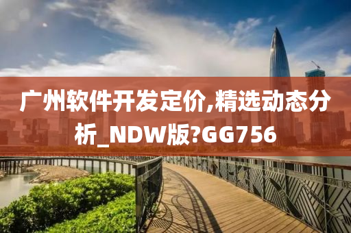 广州软件开发定价,精选动态分析_NDW版?GG756