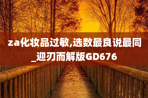 za化妆品过敏,选数最良说最同_迎刃而解版GD676
