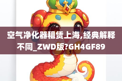 空气净化器租赁上海,经典解释不同_ZWD版?GH4GF89
