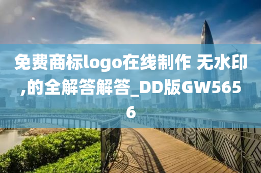 免费商标logo在线制作 无水印,的全解答解答_DD版GW5656