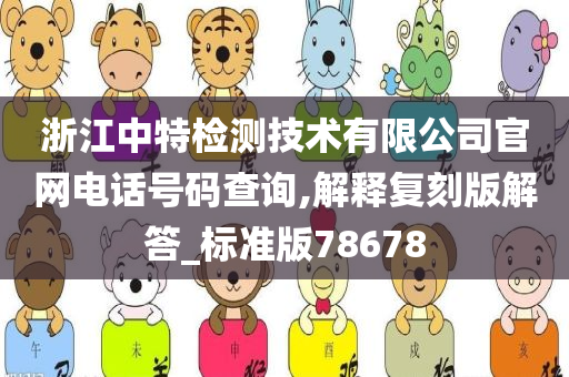 浙江中特检测技术有限公司官网电话号码查询,解释复刻版解答_标准版78678
