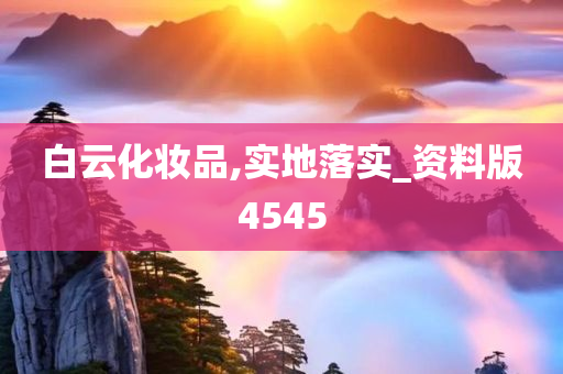 白云化妆品,实地落实_资料版4545