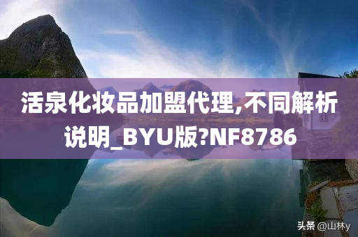 活泉化妆品加盟代理,不同解析说明_BYU版?NF8786