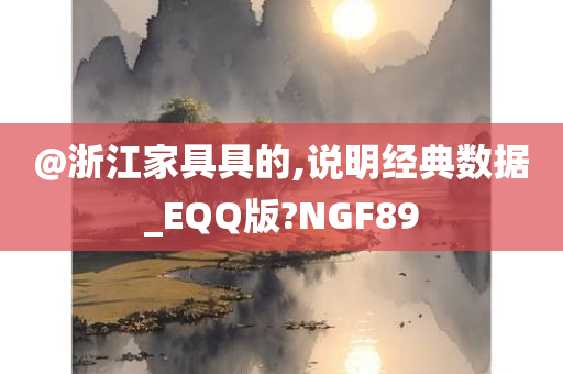 @浙江家具具的,说明经典数据_EQQ版?NGF89