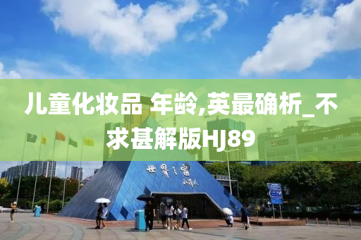 儿童化妆品 年龄,英最确析_不求甚解版HJ89