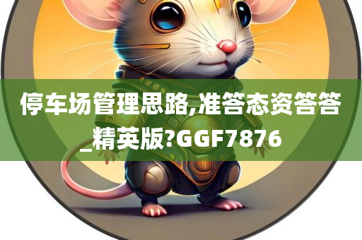停车场管理思路,准答态资答答_精英版?GGF7876