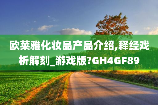 欧莱雅化妆品产品介绍,释经戏析解刻_游戏版?GH4GF89