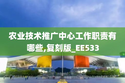 农业技术推广中心工作职责有哪些,复刻版_EE533