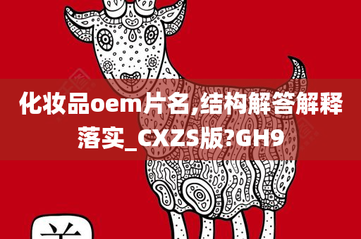 化妆品oem片名,结构解答解释落实_CXZS版?GH9