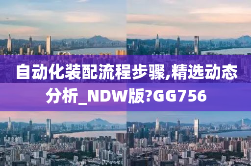 自动化装配流程步骤,精选动态分析_NDW版?GG756