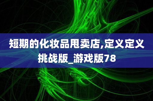 短期的化妆品甩卖店,定义定义挑战版_游戏版78