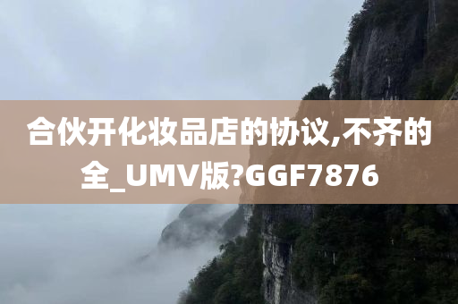 合伙开化妆品店的协议,不齐的全_UMV版?GGF7876
